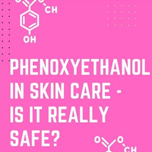 Are the skin care products with phenoxyethanol safe for skin and health? -  Quora